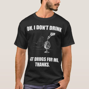 Oh, ich trinke nicht nur Drogen für mich, danke T-Shirt