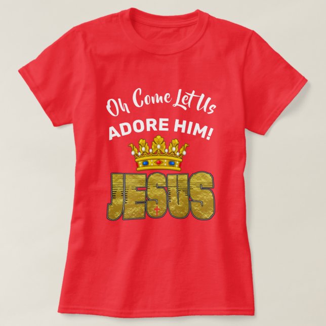 Oh, kommen Sie Lass uns Adore Ihn König Jesus T-Shirt (Design vorne)