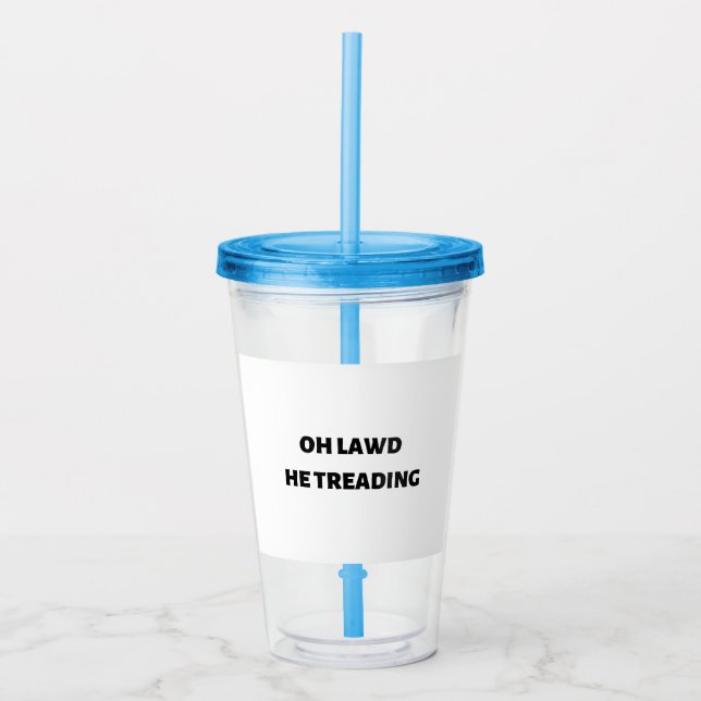 oh lawd he treading acryltrinkbecher (Vorderseite)