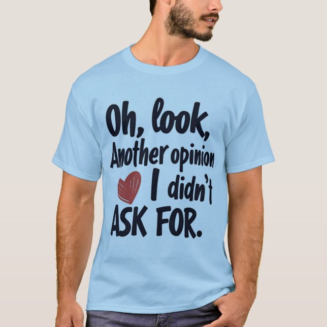 Oh Look Another Opinion I Didn’t Ask For Quote T-Shirt (Vorderseite)