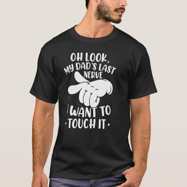 Oh Look My Dad´s Last Nerve I Want To Touch it T-Shirt (Vorderseite)