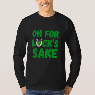 Oh, Lucks Sake St Patricks Day T-Shirt