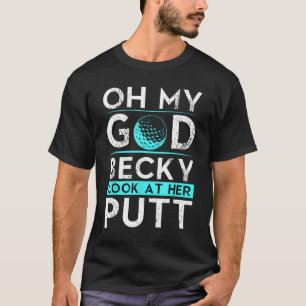 Oh mein Gott Becky schauen sich ihren Putt Funny G T-Shirt