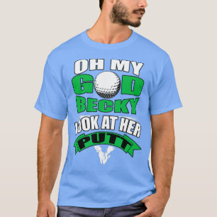 Oh mein Gott Becky schauen sich ihren Putt Funny G T-Shirt