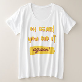 Oh mein lieber! Du hast es wieder getan! Große Größe T-Shirt