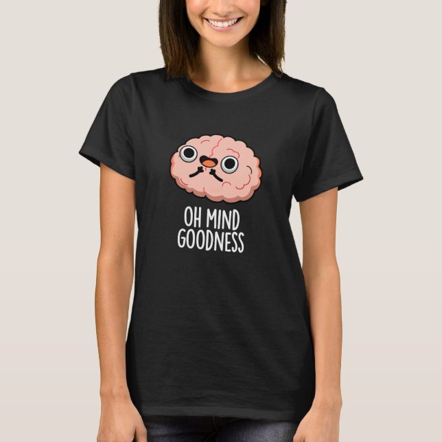 Oh Mind Goodness Funny Brain Pun Dark BG T-Shirt (Vorderseite)