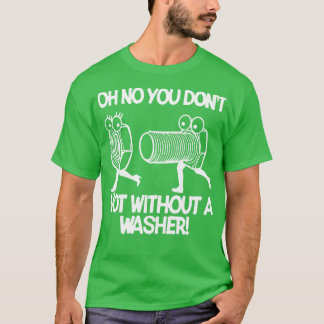 Oh Nein, nicht ohne einen Waschmechaniker-Schraube T-Shirt