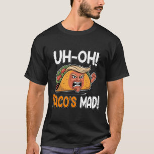 Oh-oh Tacos Mad! - Orange Faced Funny Trump Taco T-Shirt