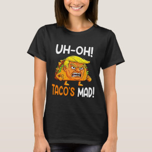 Oh-oh Tacos Mad! - Orange Faced Funny Trump Taco T-Shirt