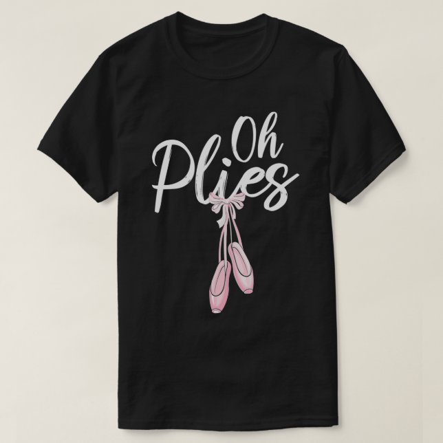 Oh Plies Ballet Pointe Shoes T-Shirt (Design vorne)