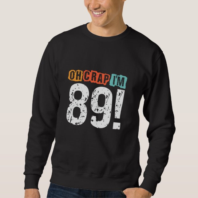 Oh Scheiße, ich bin vor 89 Jahren Funny 89. Geburt Sweatshirt (Vorderseite)