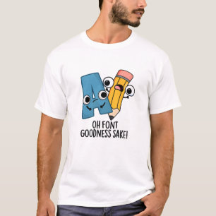 Oh Schriftart Goodness Sake Funny Type Puns T-Shirt