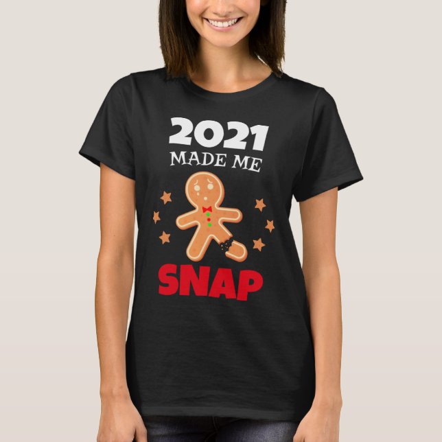 Oh Snap 2021 Made Me Snap Gingerbread Man Bake Coo T-Shirt (Vorderseite)