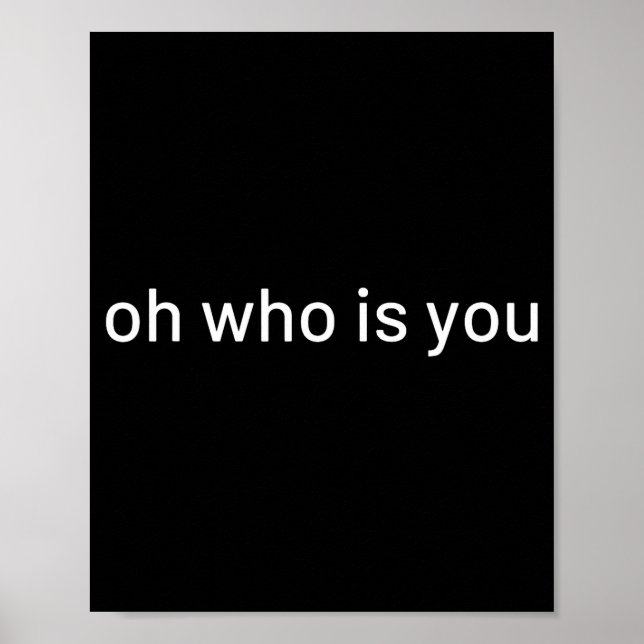 Oh Who Is You Funny Quote  Poster (Vorne)