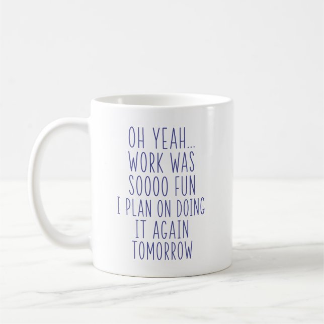 Oh Yeah Arbeit War Soooo Spaß Lustige Sarkastische Kaffeetasse (Links)