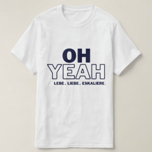 OH YEAH -LEBE -LIEBE -ESKALIERE T-Shirt