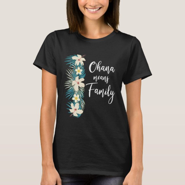 Ohana Means Familienurlaub Hawaiianische Blume T-Shirt (Vorderseite)
