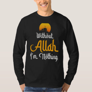 Ohne Allah bin ich nichts islamischer Muslim T-Shirt