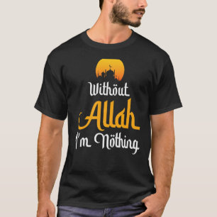 Ohne Allah bin ich nichts islamischer Muslim T-Shirt