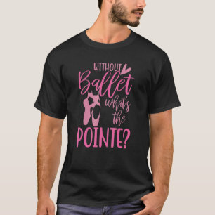 Ohne Ballett Pointe Tanz Ballerina Adult Co T-Shirt