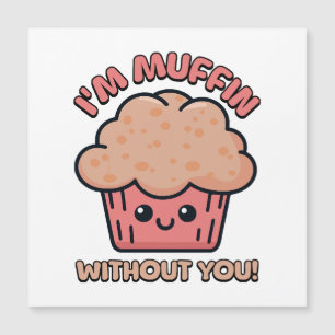 Ohne dich bin ich Muffin! Niedlicher Muffin-Cartoo Magnetkarte