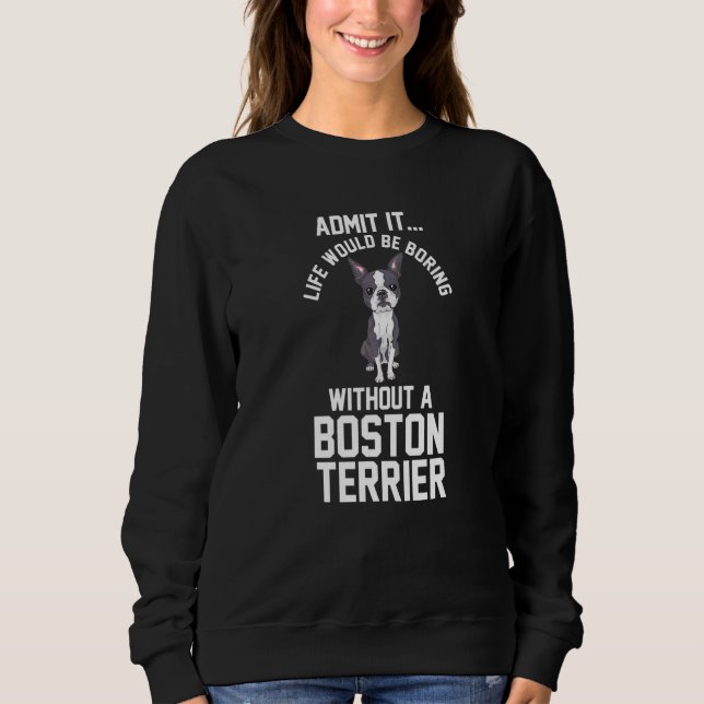 Ohne eine Boston-Terrier wäre das Leben langweilig Sweatshirt (Vorderseite)