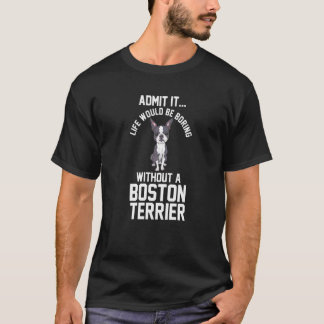 Ohne eine Boston-Terrier wäre das Leben langweilig T-Shirt