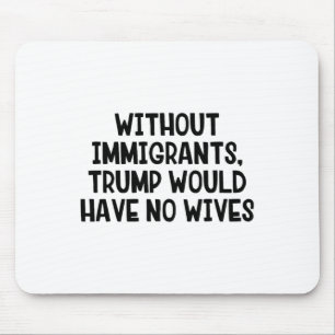 Ohne Einwanderer hätte Trump keine Ehefrauen _3 Mousepad