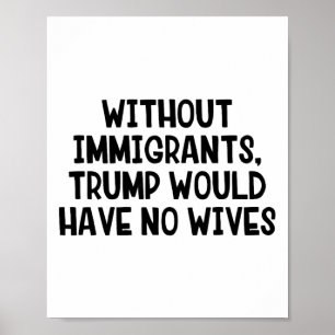 Ohne Einwanderer hätte Trump keine Ehefrauen _3 Poster