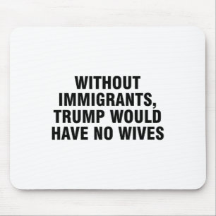 Ohne Einwanderer hätte Trump keine Ehefrauen _4 Mousepad