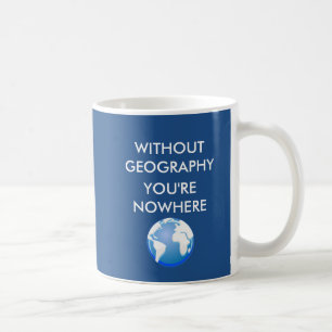 Ohne Geografie sind Sie Nirgendwo Tasse