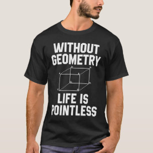 Ohne Geometrie ist das Leben sinnlos Mathe T-Shirt
