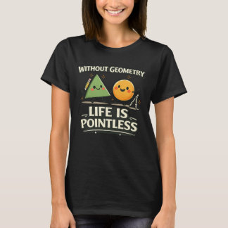 Ohne Geometrie ist das Leben sinnlos T-Shirt