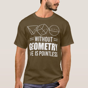 Ohne Geometrie ist Leben sinnlose Lehrer Geschenk T-Shirt