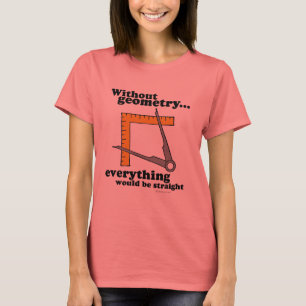 Ohne Geometrie würde alles gerade sein T-Shirt