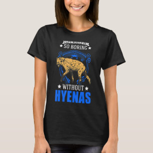 Ohne Hyänen wäre das Leben so langweilig. T-Shirt
