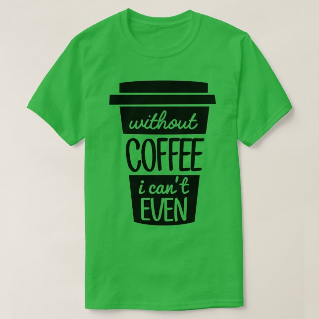 Ohne Kaffee habe ich Canx27t sogar schwarz T-Shirt (Design vorne)