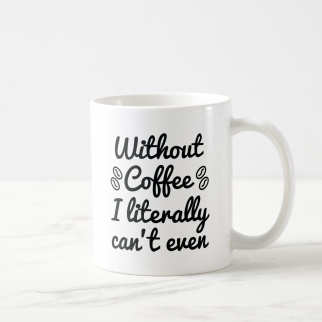 Ohne Kaffee kann ich buchstäblich nicht einmal Kaffeetasse (Rechts)