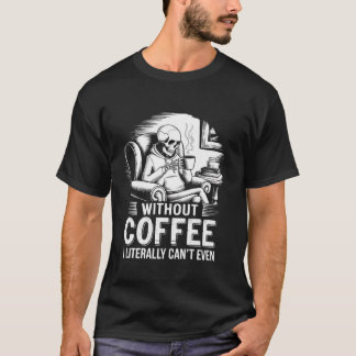 Ohne Kaffee kann ich buchstäblich nicht einmal Ske T-Shirt