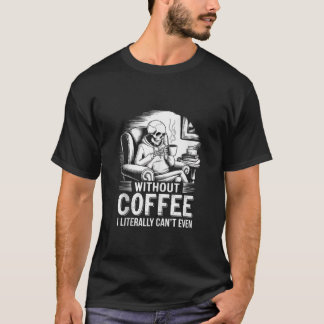 Ohne Kaffee kann ich buchstäblich nicht einmal Ske T-Shirt
