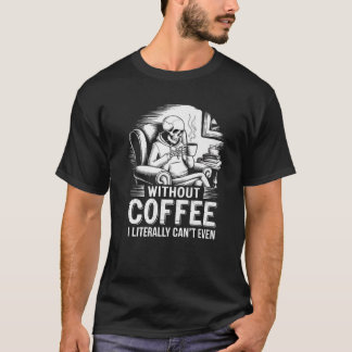 Ohne Kaffee kann ich buchstäblich nicht einmal Ske T-Shirt