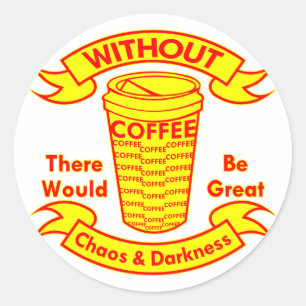 Ohne Kaffee wäre Chaos und Dunkelheit Runder Aufkleber