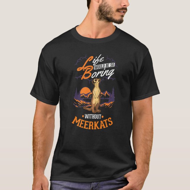Ohne Meerkats 1 wäre das Leben so langweilig. T-Shirt (Vorderseite)