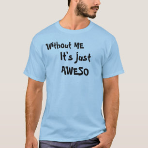 Ohne MICH ist es gerade AWESO T-Shirt