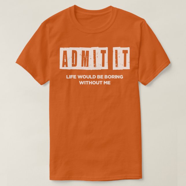 Ohne mich wäre das Leben langweilig T-Shirt (Design vorne)