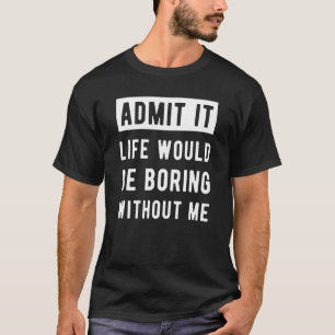 Ohne mich wäre das Leben langweilig T-Shirt