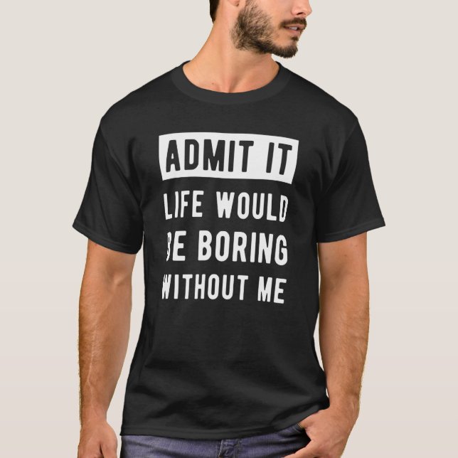 Ohne mich wäre das Leben langweilig T-Shirt (Vorderseite)
