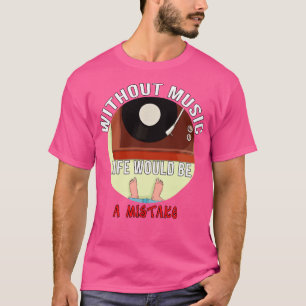 Ohne Musik wäre das Leben ein Fehler T-Shirt