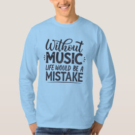 Ohne Musik wäre das Leben ein Fehler T-Shirt