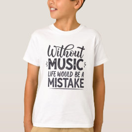 Ohne Musik wäre das Leben ein Fehler T-Shirt